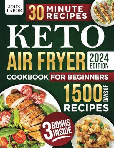 Keto Air Fryer Cookbook for Beginners: 1500 Days of Healthy and Delicious Low Carb Recipes Easy-to-Make in Less Than 30 Minutes to Heal Your Body and to Lose Weight