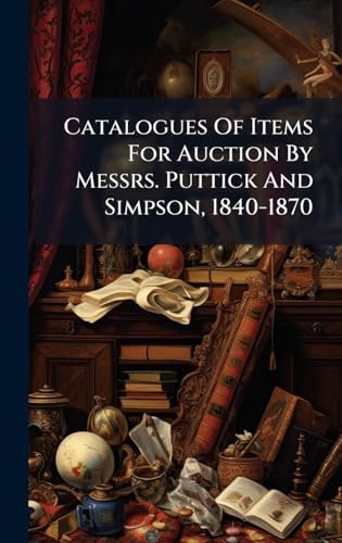 Catalogues Of Items For Auction By Messrs. Puttick And Simpson, 1840-1870