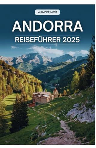 ANDORRA REISEFÜHRER 2025: Ihr ultimativer Reiseführer zur Erkundung der Schönheit und des Charmes der Pyrenäen