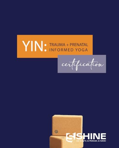 SHINE’s Yin - Trauma + Prenatal Informed Yoga Certification Workbook