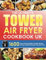 The Ultimate Tower Air Fryer Cookbook UK: 1600 Days of Quick, Budget-Friendly Recipes for Busy Families | Includes Tips and Tricks