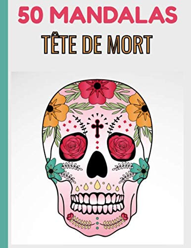 50 MANDALAS TÊTE DE MORT: MANDALAS TÊTE DE MORT | 50 MANDALAS À COLORIER | ANTI STRESS | IDEAL POUR PASSER LE TEMPS| PARFAIT POUR SE RELAXER | FORMAT 7 X 10| 1 PAGE BLANCHE ENTRE CHAQUE DESSIN