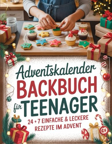 Adventskalender-Backbuch für Teenager: 24 + 7 einfache & leckere Rezepte im Advent | Cooles Geschenk für Teenager Mädchen & Jungs (inkl. Bonus: Essbare Geschenke & Party-Snacks)