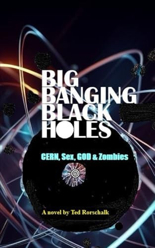 BIG BANGING BLACK HOLES: CERN, SEX, GOD & ZOMBIES