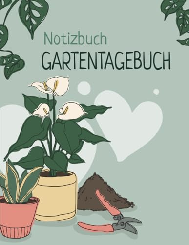 Gartentagebuch: Notizbuch für den Pflanzen- und Gartenliebhaber, um Aufgaben, Ideen und Projekte festzuhalten und die Pflanzen im Garten oder die ... Terrasse oder dem Innenhof zu organisieren.