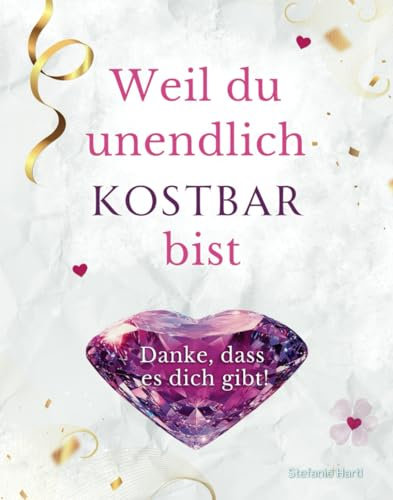 Weil du unendlich kostbar bist: Danke, dass es dich gibt!