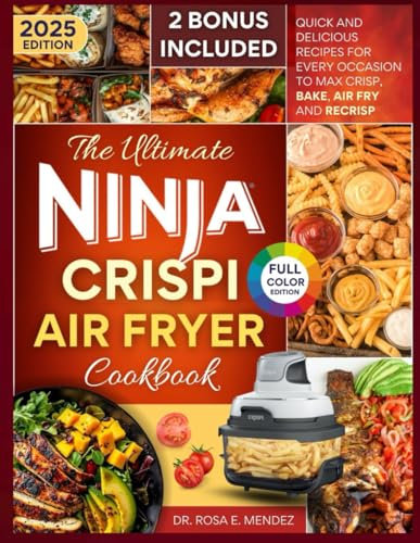 The Ultimate Ninja Crispi Air Fryer Cookbook: Quick And Delicious Recipes For Every Occasion To Max Crisp, Bake, Air Fry And Recrisp