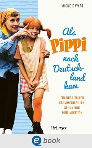 Als Pippi Langstrumpf nach Deutschland kam: Ein Buch voller Krummeluspillen, Spunk und Plutimikation | Die Erfolgsgeschichte der berühmtesten Kinderbuchfigur der Welt