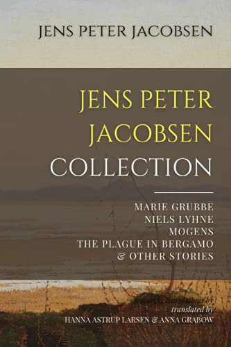 Jens Peter Jacobsen Collection: Marie Grubbe, Niels Lyhne, Mogens, The Plague in Bergamo, & Other Stories