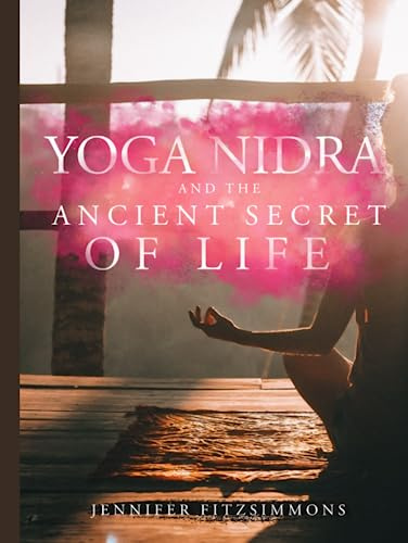 Yoga Nidra and The Ancient Secret of Life