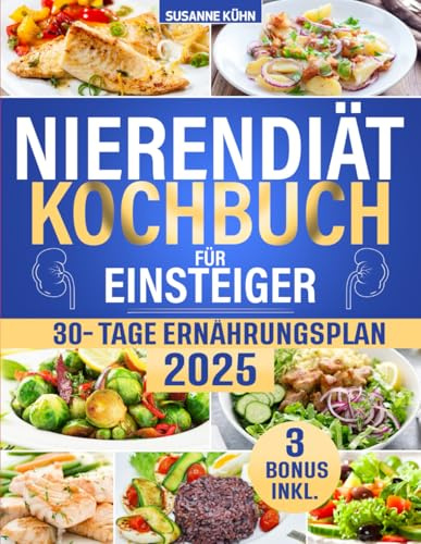 Nierendiät Kochbuch für Einsteiger: Sammlung von köstliche Rezepte für eine natrium-, kalium- und phosphorarm Diät. Vermeidet die Dialyse und stärkt die Nieren auf natürliche weise