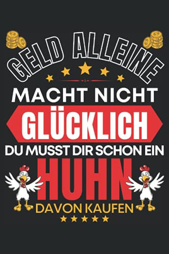 GELD ALLEINE MACHT NICHT GLÜCKLICH - DU MUSST DIR SCHON EIN HUHN DAVON KAUFEN!: Notizbuch A5, 120 Seiten, LINIERT - Lustiges Hühner Landwirt Motiv für ... Tagebuch geeignet! Hühnerhalter Geschenkidee!
