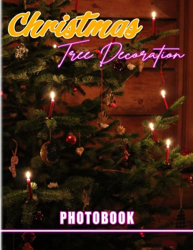 Christmas Tree Decoration Photobook: Photo Album Collection Pictures Of Xmas Tree Decoration For All Ages To Decor Rooms | Ideal Gifts For Special Day | Gag Gifts