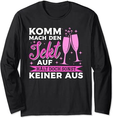 Komm mach den Sekt auf, hält doch sonst keiner aus Lustiges Langarmshirt