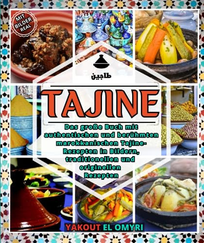 Tajine: Das große Buch mit authentischen und berühmten marokkanischen Tajine-Rezepten in Bildern, traditionellen und originellen Rezepten