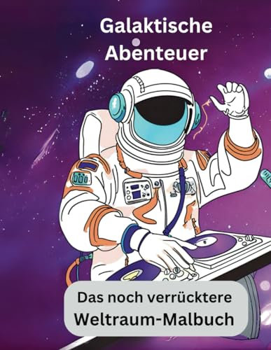 Galaktische Abenteuer: Das noch verrücktere Weltraum-Malbuch