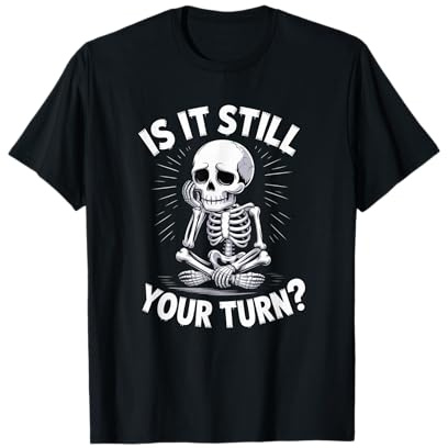 Lustiges Humor-Design mit Aufschrift Skeleton Asking is It Still Your Turn T-Shirt