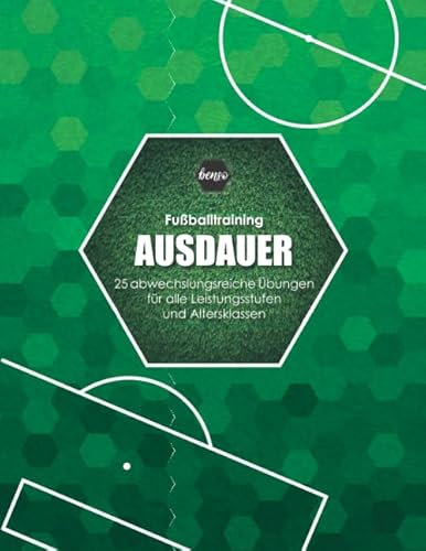 Fussballtraining Ausdauer: 25 abwechslungsreiche Übungen für alle Leistungsstufen und Altersklassen (Fußballtraining)