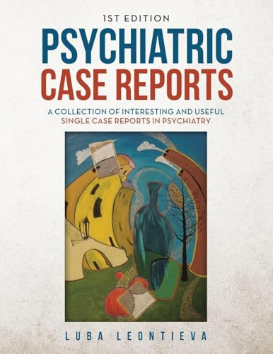 Psychiatric Case Reports: A Collection of Interesting and Useful Single Case Reports in Psychiatry