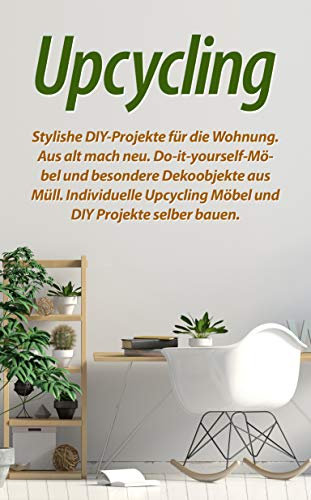 Upcycling: Stylishe DIY-Projekte für die Wohnung. Aus alt mach neu. Do-it-yourself-Möbel und besondere Dekoobjekte aus Müll. Individuelle Upcycling Möbel und DIY Projekte selber bauen.