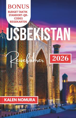 USBEKISTAN Reiseführer: Städte der Seidenstraße, timuridisches Erbe, lebendige Kultur, Wüstenlandschaften, traditionelle Aromen
