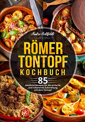 Römer Tontopf Kochbuch: 85 köstliche Rezepte für die einfache und schonende Zubereitung mit dem Tontopf