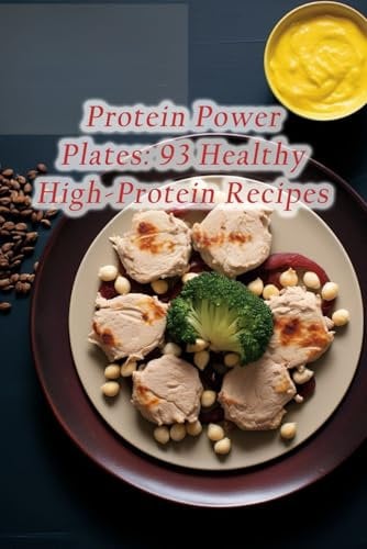 Protein Power Plates: 93 Healthy High-Protein Recipes