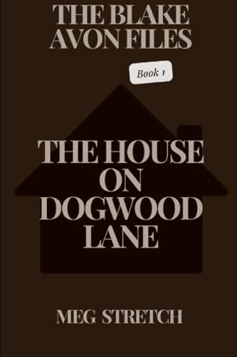 The House On Dogwood Lane: The House On Dogwood Lane (The Blake Avon Files, Band 1)