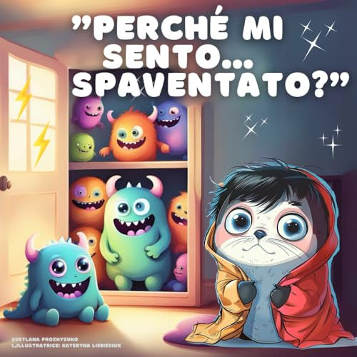 Perché mi sento...Spaventato? - Why I Feel...Scared? (Italian edition): Un libro per bambini con guida per i genitori per discutere delle emozioni - A ... Parents to Discuss Emotions (Italian edition)