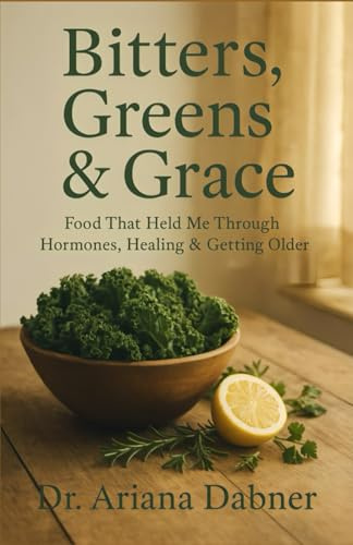 Bitters, Greens & Grace: Food That Held Me Through Hormones, Healing & Getting Older