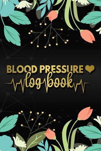 Blood Pressure Log Book: Record and Monitor Blood Pressure at Home Heart Rate Pulse Tracker Simple Diary and Easy Daily Log Readings Journal for Women Floral Design Notebook