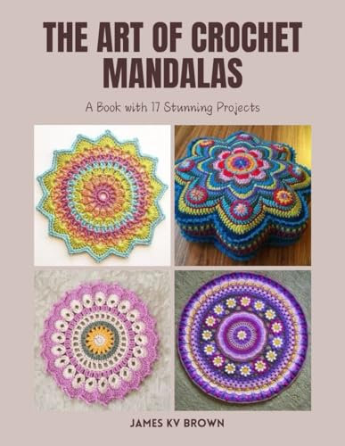 The Art of Crochet Mandalas: A Book with 17 Stunning Projects