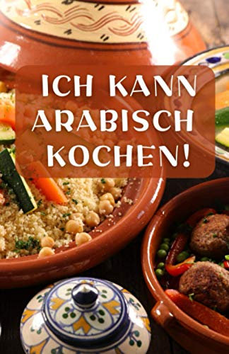 ICH KANN ARABISCH KOCHEN!: Ein blanko Rezeptbuch und Notizbuch zum Selberschreiben.