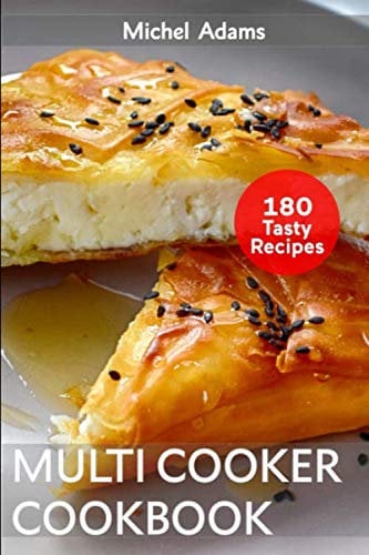 Multicooker Cookbook: 180 Quick, Easy and Healthy Recipes for Beginners. Tasty Cook for your Family and Friends