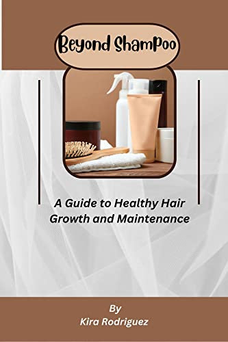 Beyond Shampoo: A Guide to Healthy Hair Growth and Maintenance (English Edition)