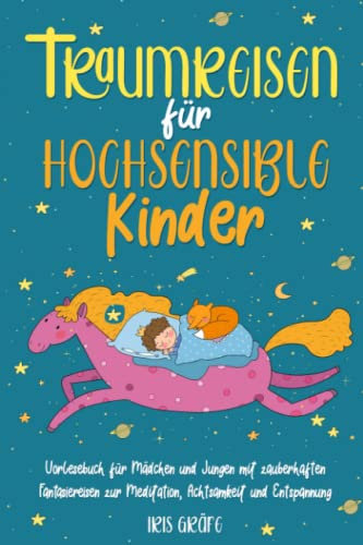 Traumreisen für hochsensible Kinder: Vorlesebuch für Mädchen und Jungen mit zauberhaften Fantasiereisen zur Meditation, Achtsamkeit und Entspannung
