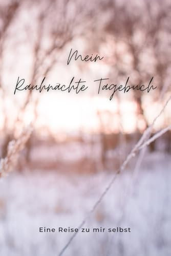 Mein Rauhnächte Tagebuch | Eine Reise zu mir selbst: Ein Journal für die Raunächte, Glöckelnächte, Rauchnächte | 120 Seiten zum Ausfüllen A5 Format | ... Softcover | für Anfänger & Fortgeschrittene