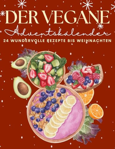 Der Vegane Adventskalender: 24 vegane Rezepte, die dir eine köstliche und pflanzliche Adventszeit bescheren!