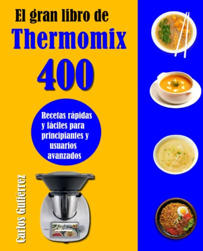 El gran libro de Thermomix: 400 Recetas rápidas y fáciles para principiantes y usuarios avanzados