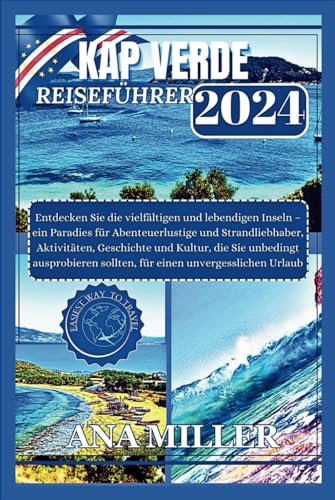 Kap Verde Reiseführer 2024: Entdecken Sie die lebendigen Inseln - ein Paradies für Abenteuerlustige und Strandliebhaber, wunderbare Aktivitäten, für einen unvergesslichen Urlaub