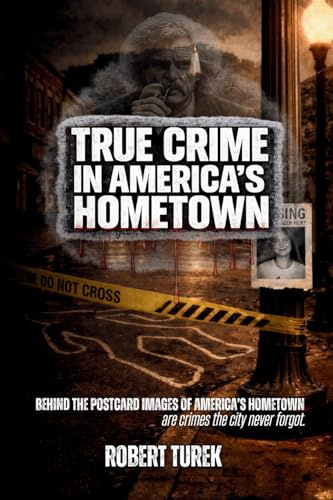 True Crime in America's Hometown: Murder, Mystery, and Mayhem in Mark Twain's Childhood Hometown of Hannibal Missouri