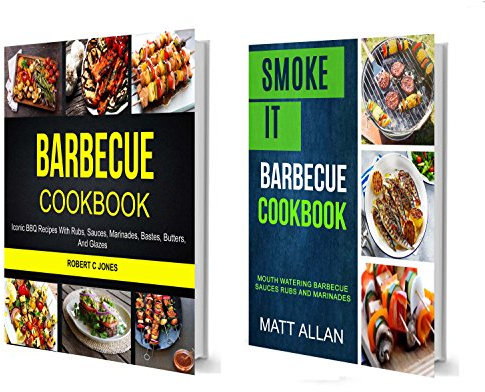 Barbecue Cookbook: (2 in 1): Mouth Watering Barbecue Sauces Rubs And Marinades (Iconic BBQ Recipes With Rubs, Sauces, Marinades, Bastes, Butter And Glazes)