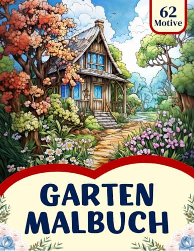 Garten Malbuch für Erwachsene: Ein Naturparadies Ausmalbuch mit wunderschönen Gartenmotiven | Förderung der Kreativität | Entspannung und Stressabbau (Malerische Ruheoasen, Band 1)
