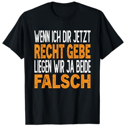 Wenn ich dir Recht gebe liegen wir Falsch für Sarkasmus Fans T-Shirt