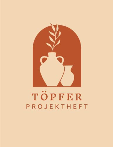 Töpfer-Projektheft: Ausfüllheft für Töpfer mit zahlreichen Projektplaner-, Skizzen- & Selbstreflexionslisten