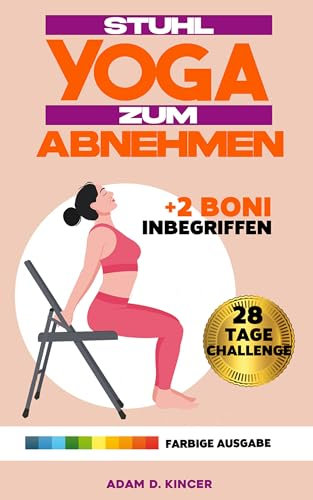 STUHL YOGA ZUM ABNEHMEN: 10 Minuten pro Tag, um Körperfett zu Reduzieren und Schnell Ihr Idealgewicht zu Erreichen mit ILLUSTRIERTEN Übungen mit Geringer Auswirkung. | 28-Tage-Challenge |