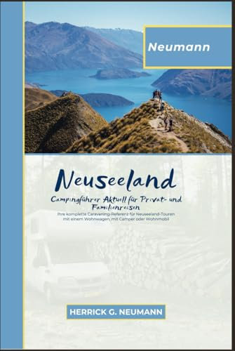 Neumann Neuseeland Campingführer Aktuell Für Privat- und Familienreisen: Ihre komplette Caravaning-Referenz für Neuseeland-Touren mit einem Wohnwagen, mit Camper oder Wohnmobil