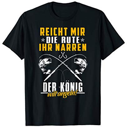 Reicht Mir Die Rute Ihr Narren Der König Will Angeln Angler T-Shirt
