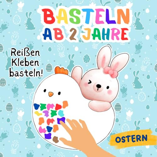Basteln ab 2 Jahre Ostern: Reißen, Kleben, Basteln!-Tolle Bastelvorlagen mit Ostermotiven zum Schnippeln und Kleben Für Mädchen und Jungen