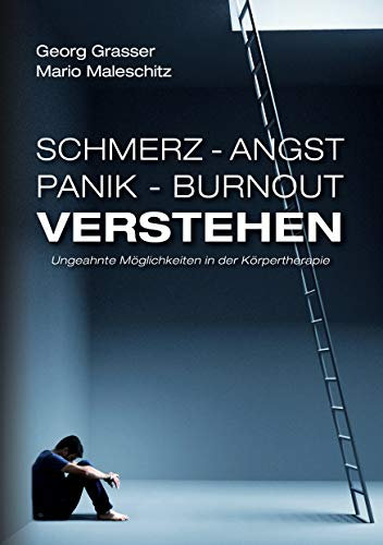 Schmerz - Angst - Panik und Burnout verstehen: Ungeahnte Möglichkeiten in der Körpertherapie